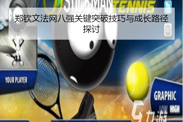 郑钦文法网八强关键突破技巧与成长路径探讨